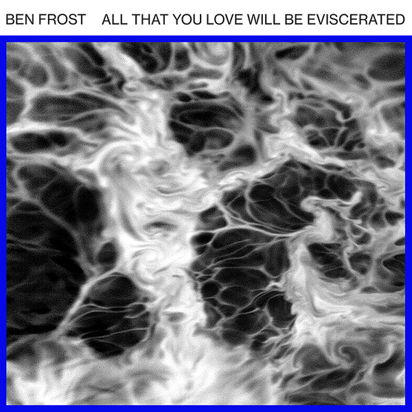 Ben Frost - All That You Love Will Be Eviscerated - EP 12
